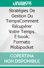 Stratégies De Gestion Du TempsComment Récupérer Votre Temps. E-book. Formato Mobipocket ebook di Tony Gray