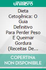 Dieta Cetogênica: O Guia Definitivo Para Perder Peso E Queimar Gordura (Receitas De Dieta Ceto). E-book. Formato Mobipocket ebook