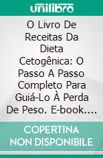 O Livro De Receitas Da Dieta Cetogênica: O Passo A Passo Completo Para Guiá-Lo À Perda De Peso. E-book. Formato Mobipocket ebook di Neal Ramsey