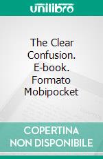 The Clear Confusion. E-book. Formato Mobipocket