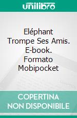 Eléphant Trompe Ses Amis. E-book. Formato Mobipocket