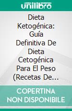 Dieta Ketogénica: Guía Definitiva De Dieta Cetogénica Para El Peso (Recetas De Dieta Cetogénica). E-book. Formato Mobipocket ebook