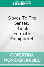 Slaves To The Senses. E-book. Formato Mobipocket ebook di Eduardo Capistrano