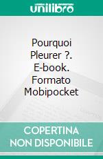 Pourquoi Pleurer ?. E-book. Formato Mobipocket