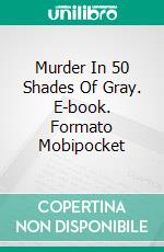 Murder In 50 Shades Of Gray. E-book. Formato Mobipocket ebook