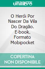 O Herói Por Nascer Da Vila Do Dragão. E-book. Formato Mobipocket ebook di Ronesa Aveela