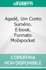 Agadé, Um Conto Sumério. E-book. Formato Mobipocket ebook