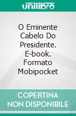 O Eminente Cabelo Do Presidente. E-book. Formato Mobipocket ebook