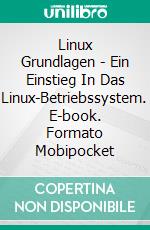 Linux Grundlagen - Ein Einstieg In Das Linux-Betriebssystem. E-book. Formato Mobipocket ebook di Adidas Wilson