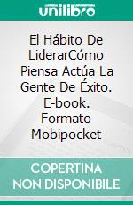 El Hábito De LiderarCómo Piensa Actúa La Gente De Éxito. E-book. Formato Mobipocket ebook