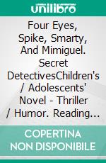 Four Eyes, Spike, Smarty, And Mimiguel. Secret DetectivesChildren's / Adolescents' Novel - Thriller / Humor. Reading From 8-9 To 11-12 Years Old. E-book. Formato Mobipocket ebook di A.P. Hernández