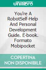 You're A RobotSelf-Help And Personal Development Guide. E-book. Formato EPUB ebook