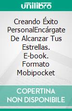 Creando Éxito PersonalEncárgate De Alcanzar Tus Estrellas. E-book. Formato Mobipocket ebook