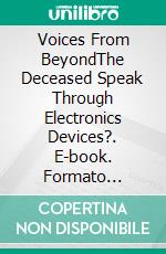 Voices From BeyondThe Deceased Speak Through Electronics Devices?. E-book. Formato Mobipocket ebook di CARLOS GABRIEL FERNÁNDEZ