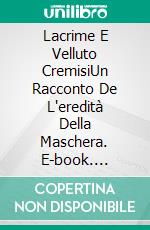 Lacrime E Velluto CremisiUn Racconto De L'eredità Della Maschera. E-book. Formato Mobipocket ebook