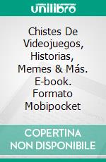 Chistes De Videojuegos, Historias, Memes & Más. E-book. Formato Mobipocket ebook di Leet Emperor