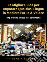 La Miglior Guida Per Imparare Qualsiasi Lingua In Maniera Facile & VeloceImpara Una Lingua In 1 Settimana. E-book. Formato Mobipocket