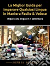 La Miglior Guida Per Imparare Qualsiasi Lingua In Maniera Facile & VeloceImpara Una Lingua In 1 Settimana. E-book. Formato Mobipocket ebook