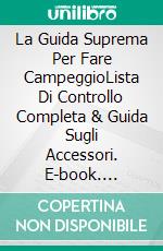 La Guida Suprema Per Fare CampeggioLista Di Controllo Completa & Guida Sugli Accessori. E-book. Formato Mobipocket ebook