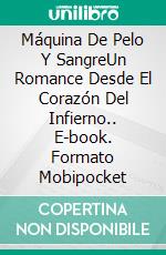 Máquina De Pelo Y SangreUn Romance Desde El Corazón Del Infierno.. E-book. Formato Mobipocket ebook