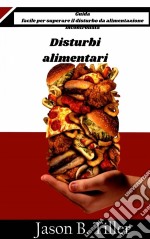 Disturbi Alimentari - Guida Facile Per Superare Il Disturbo Da Alimentazione IncontrollataSemplici Passi Per Superare La Fame Emotiva. E-book. Formato Mobipocket ebook