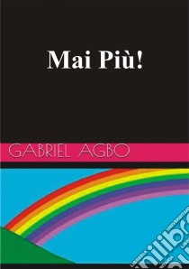 Mai Più!. E-book. Formato Mobipocket ebook di Gabriel Agbo