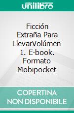 Ficción Extraña Para LlevarVolúmen 1. E-book. Formato Mobipocket ebook di Jae El Foster