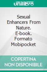 Sexual Enhancers From Nature. E-book. Formato Mobipocket ebook di Dr. Angela Fetzner