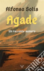 Agade, Un Racconto SumeroUn Racconto Sumero. E-book. Formato Mobipocket ebook