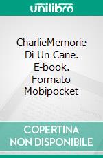 CharlieMemorie Di Un Cane. E-book. Formato Mobipocket ebook di Didier Dorne