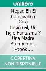 Megan En El Carnaval¡un Guía Espiritual, Un Tigre Fantasma Y Una Madre Aterradora!. E-book. Formato Mobipocket ebook di Owen Jones