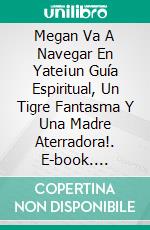 Megan Va A Navegar En Yate¡un Guía Espiritual, Un Tigre Fantasma Y Una Madre Aterradora!. E-book. Formato Mobipocket ebook di Owen Jones