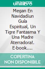 Megan En Navidad¡un Guía Espiritual, Un Tigre Fantasma Y Una Madre Aterradora!. E-book. Formato EPUB ebook