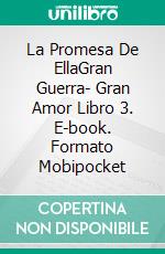 La Promesa De EllaGran Guerra- Gran Amor Libro 3. E-book. Formato Mobipocket ebook