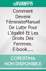 Comment Devenir FéministeManuel De Lutte Pour L'égalité Et Les Droits Des Femmes. E-book. Formato Mobipocket ebook di Lauren Alexa