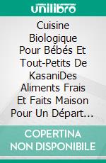 Cuisine Biologique Pour Bébés Et Tout-Petits De KasaniDes Aliments Frais Et Faits Maison Pour Un Départ Sain. E-book. Formato Mobipocket ebook di Adidas Wilson