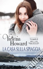 La Casa Sulla SpiaggiaUn Angolo Di Pace O...un Luogo Da Brivido. E-book. Formato EPUB ebook