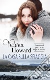 La Casa Sulla SpiaggiaUn Angolo Di Pace O...un Luogo Da Brivido. E-book. Formato Mobipocket ebook di Victoria Howard