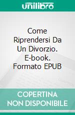 Come Riprendersi Da Un Divorzio. E-book. Formato EPUB ebook