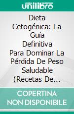 Dieta Cetogénica: La Guía Definitiva Para Dominar La Pérdida De Peso Saludable (Recetas De Postres)La Guía Definitiva Para Dominar La Pérdida De Peso Con El Saludable Estilo De Vida Keto. E-book. Formato Mobipocket ebook di Richard Gibson