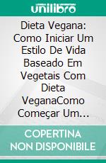 Dieta Vegana: Como Iniciar Um Estilo De Vida Baseado Em Vegetais Com Dieta VeganaComo Começar Um Estilo De Vida De Origem Vegetal Com Uma Dieta Vegana. E-book. Formato Mobipocket ebook