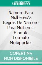 Namoro Para MulheresAs Regras De Namoro Para Mulheres. E-book. Formato Mobipocket ebook di Nick Straus