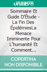 Sommaire Et Guide D’Étude - La Fin Des ÉpidémiesLa Menace Imminente Pour L'humanité Et Comment L'arrêter. E-book. Formato Mobipocket ebook