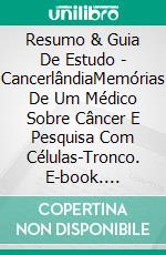 Resumo & Guia De Estudo - CancerlândiaMemórias De Um Médico Sobre Câncer E Pesquisa Com Células-Tronco. E-book. Formato Mobipocket ebook di Lee Tang