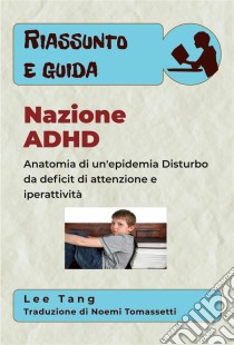 Riassunto E Guida - Nazione AdhdAnatomia Di Un'epidemia - Disturbo Da Deficit Di Attenzione E Iperattività. E-book. Formato Mobipocket ebook di Lee Tang