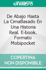 De Abajo Hasta La CimaBasado En Una Historia Real. E-book. Formato Mobipocket ebook di Avlon McCreadie