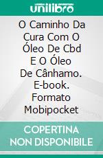 O Caminho Da Cura Com O Óleo De Cbd E O Óleo De Cânhamo. E-book. Formato Mobipocket ebook