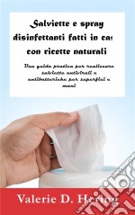 Salviette E Spray Disinfettanti Fatti In Casa Con Ricette NaturaliUna Guida Pratica Per Realizzare Salviette Antivirali E Antibatteriche Per Superfici E Mani. E-book. Formato Mobipocket ebook