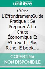 Créez L’EffondrementGuide Pratique : Se Préparer À La Chute Économique Et S’En Sortir Plus Riche. E-book. Formato Mobipocket ebook di Richard Stooker