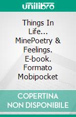 Things In Life... MinePoetry & Feelings. E-book. Formato Mobipocket ebook di Angelo Asson